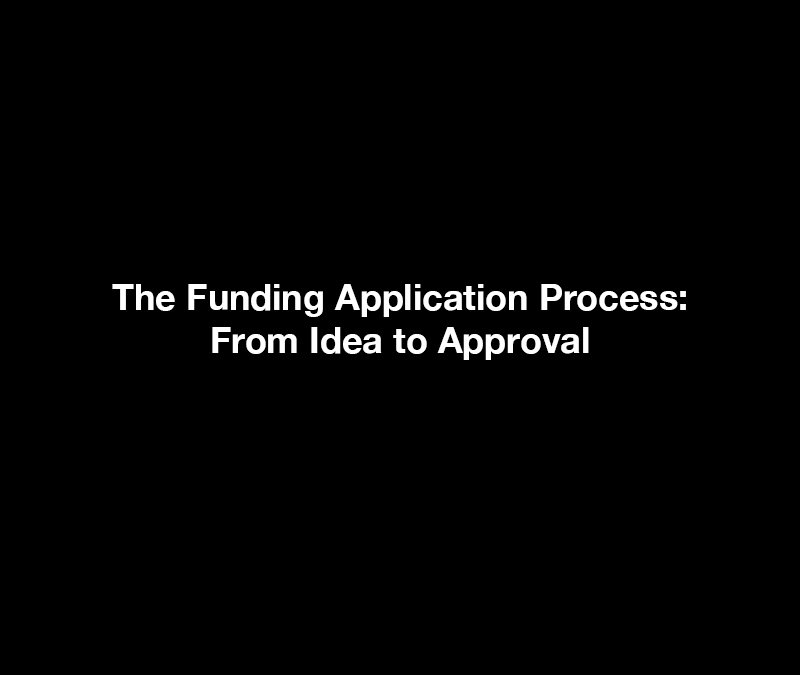 The Funding Application Process Explained: From Idea to Approval